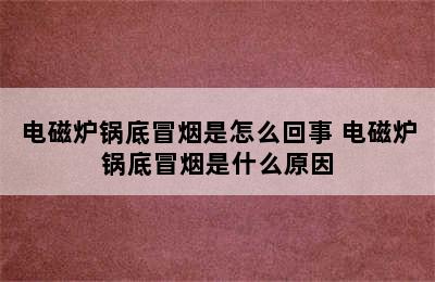 电磁炉锅底冒烟是怎么回事 电磁炉锅底冒烟是什么原因